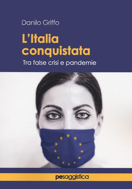 L'Italia conquistata. Tra false crisi e pandemie - Danilo Griffo - copertina