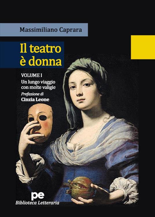 Il teatro è donna. Vol. 1: Un lungo viaggio con molte valigie - Massimiliano Caprara - copertina