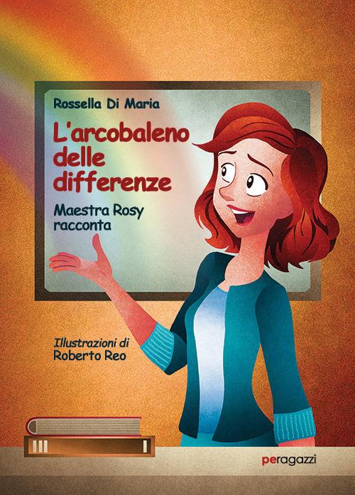 L'arcobaleno delle differenze. Maestra Rosy racconta - Rossella Di Maria - copertina