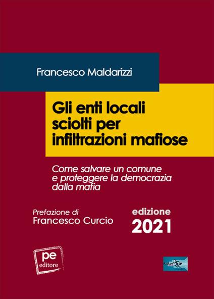 Gli enti locali sciolti per infiltrazioni mafiose. Come salvare un comune e proteggere la democrazia dalla mafia - Francesco Maldarizzi - copertina