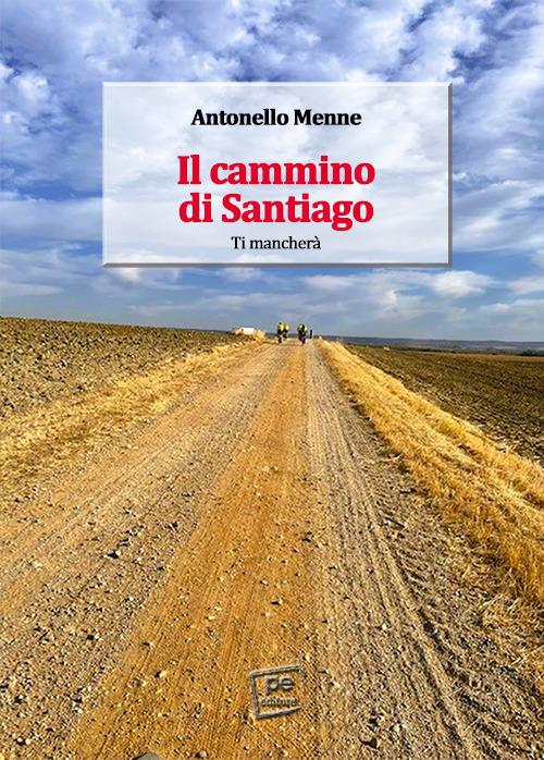 Il cammino di Santiago. Ti mancherà - Antonello Menne - copertina