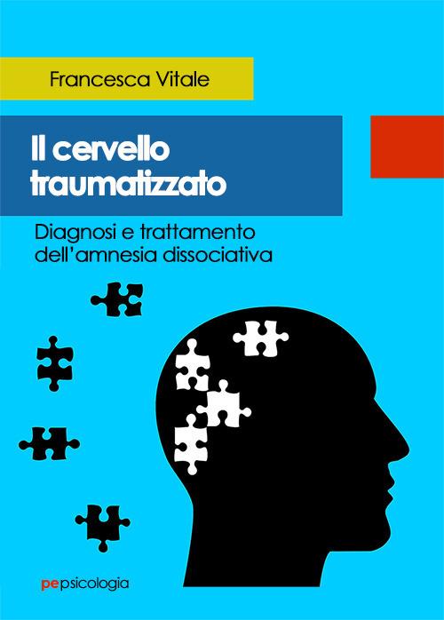 Il cervello traumatizzato. Diagnosi e trattamento dell'amnesia dissociativa - Francesca Vitale - copertina