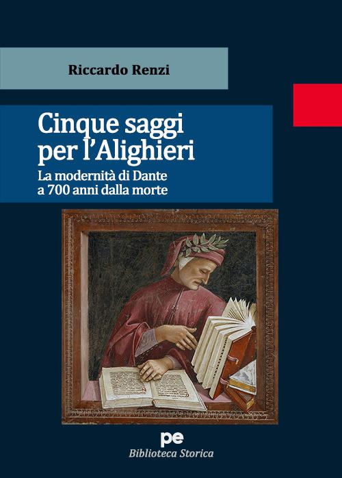 Cinque saggi per l'Alighieri. La modernità di Dante a 700 anni dalla morte - Riccardo Renzi - copertina