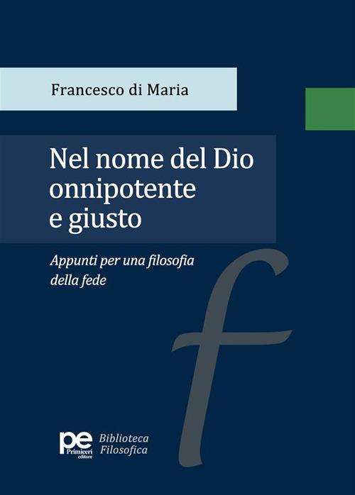 Nel nome del Dio onnipotente e giusto. Appunti per una filosofia della fede - Francesco Di Maria - copertina