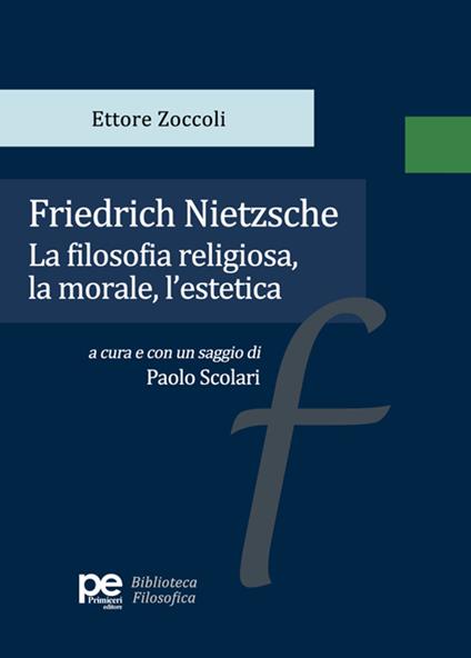 Friedrich Nietzsche. La filosofia religiosa, la morale, l'estetica - Ettore Zoccoli - copertina