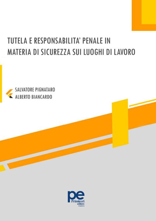 Tutela e responsabilità penale in materia di sicurezza sui luoghi di lavoro - Salvatore Pignataro,Alberto Biancardo - copertina
