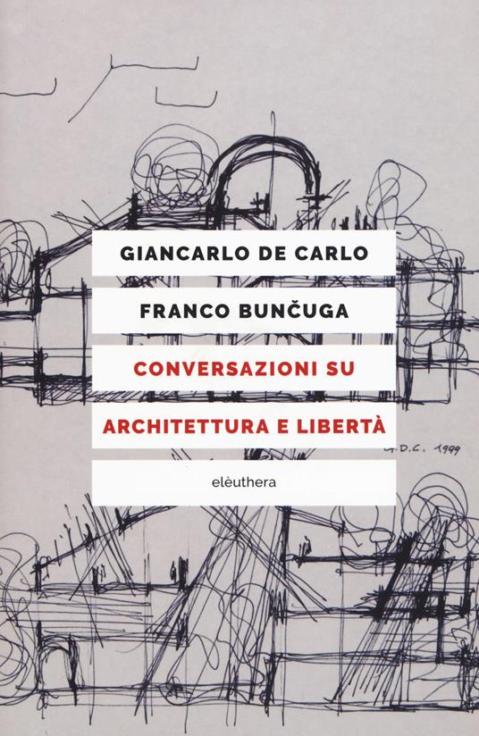 Conversazioni su architettura e libertà. Nuova ediz. - Giancarlo De Carlo,Franco Buncuga - copertina
