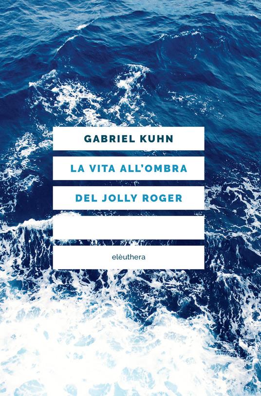 La vita all'ombra del Jolly Roger. Nuova ediz. - Gabriel Kuhn - copertina