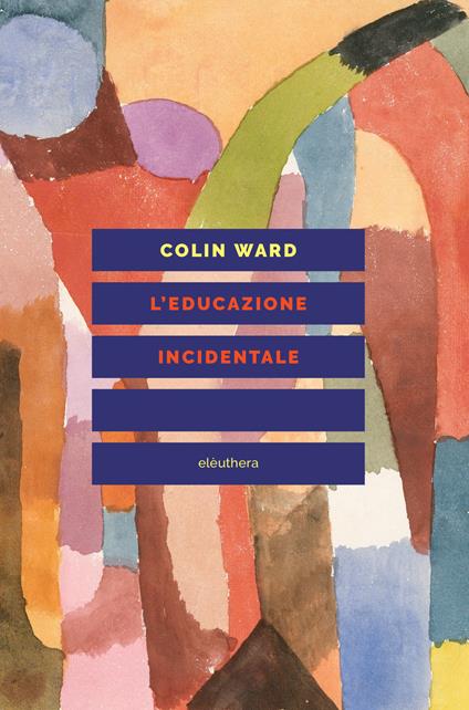 L' educazione incidentale - Colin Ward,Francesco Codello,Lorenzo Molfese - ebook