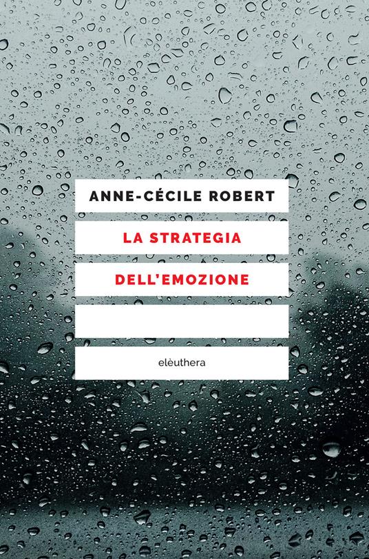 La strategia dell'emozione - Anne-Cécile Robert,Andrea Libero Carbone - ebook