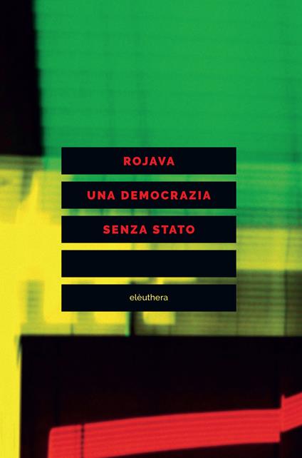 Rojava una democrazia senza stato - Dilar Dirik,David Levi Strauss,Michael T. Taussig,Claudia Campisano - ebook