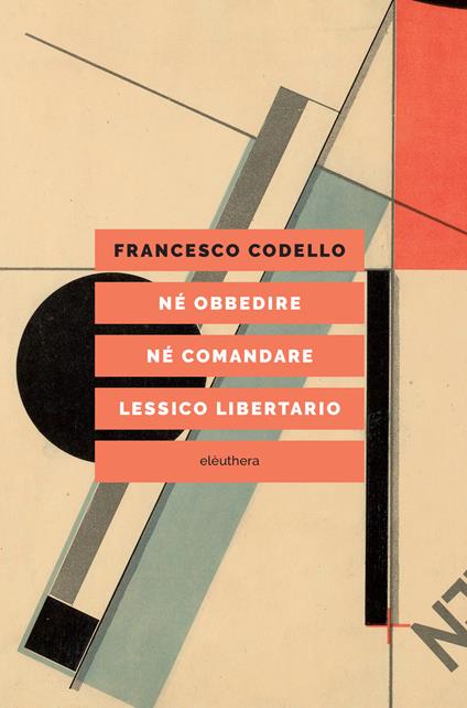 Né obbedire né comandare. Lessico libertario - Francesco Codello - copertina