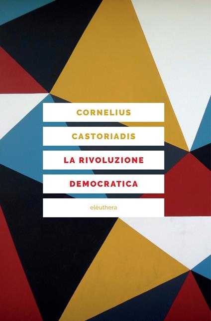 La rivoluzione democratica. Teoria e progetto dell'autogoverno - Cornelius Castoriadis - copertina