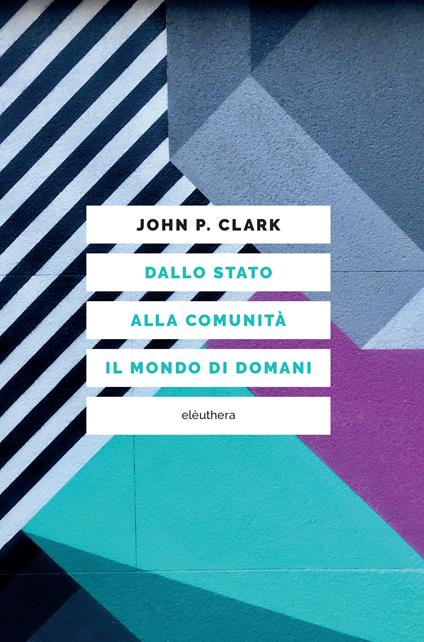 Dallo stato alla comunità: il mondo di domani - John P. Clark - copertina
