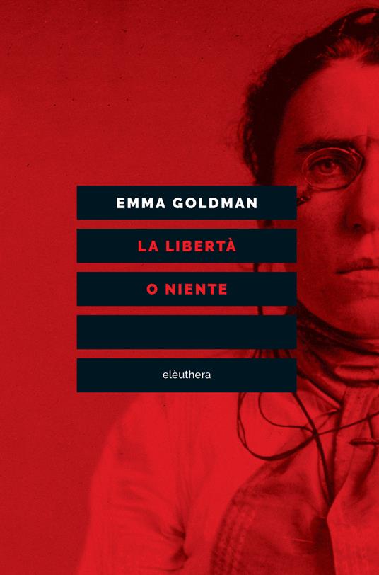 La libertà o niente - Emma Goldman,Francis Dupuis-Déri,Elena Cantoni,Giulia Masperi - ebook