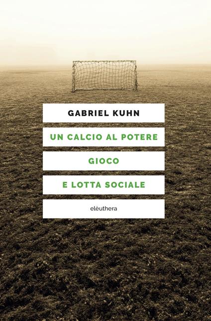 Un calcio al potere. Gioco e lotta sociale - Gabriel Kuhn - copertina