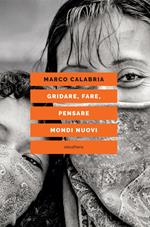 Gridare, fare, pensare mondi nuovi