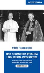 Una scomunica invalida. Uno scisma inesistente. Due studi sulle consacrazioni Lefebvriane di Écône del 1988