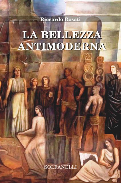 La bellezza antimoderna - Riccardo Rosati - copertina