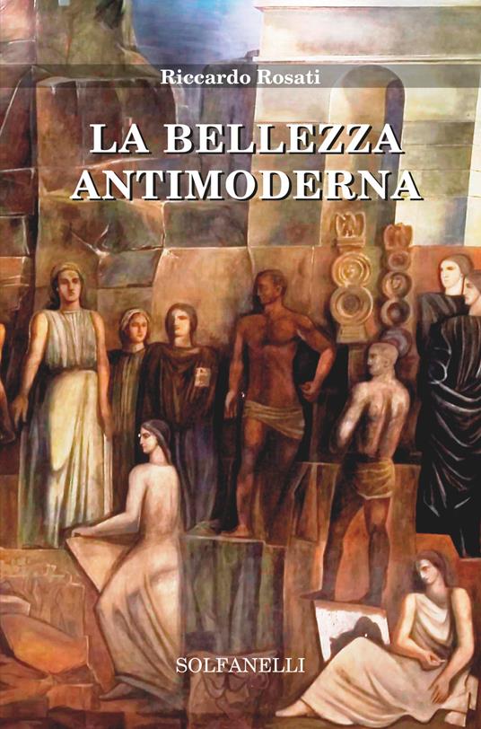 La bellezza antimoderna - Riccardo Rosati - copertina