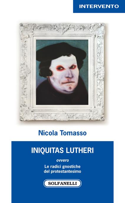 «Iniquitas Lutheri» ovvero Le radici gnostiche del protestantesimo - Nicola Tomasso - copertina