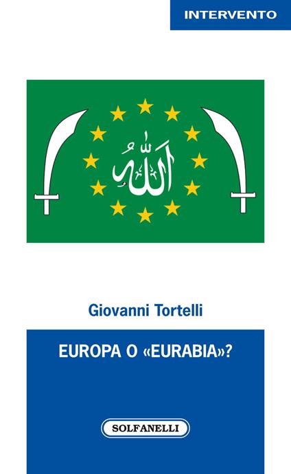 Europa o «Eurabia»? I fatti, i fenomeni e le responsabilità delle inerti democrazie europee di fronte alle tragiche e ininterrotte migrazioni di popoli - Giovanni Tortelli - copertina