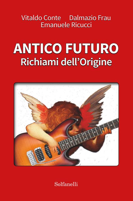 Antico futuro. Richiami dell'origine - Vitaldo Conte,Dalmazio Frau,Emanuele Ricucci - copertina