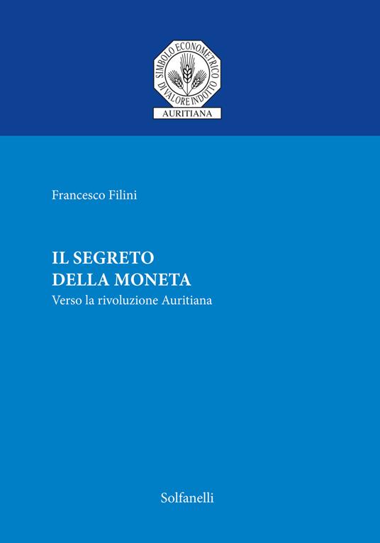 Il segreto della moneta. Verso la rivoluzione auritiana - Francesco Filini - copertina