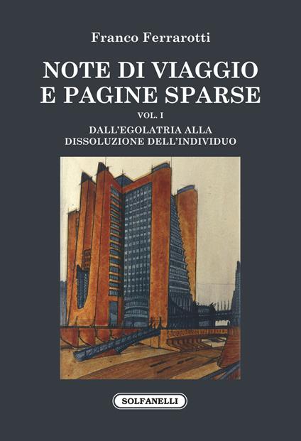 Note di viaggio e pagine sparse. Vol. 1: Dall'egolatria alla dissoluzione dell'individuo - Franco Ferrarotti - copertina
