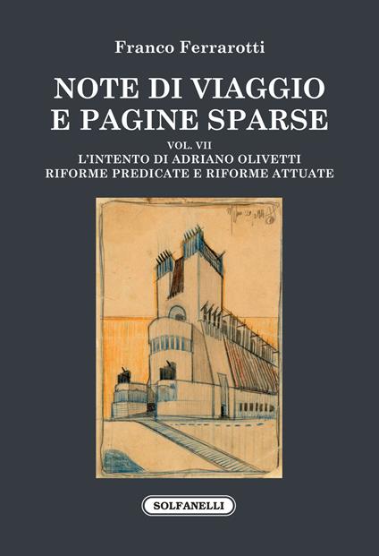 Note di viaggio e pagine sparse. Vol. 7: L' intento di Adriano Olivetti. Riforme predicate e riforme attuate - Franco Ferrarotti - copertina