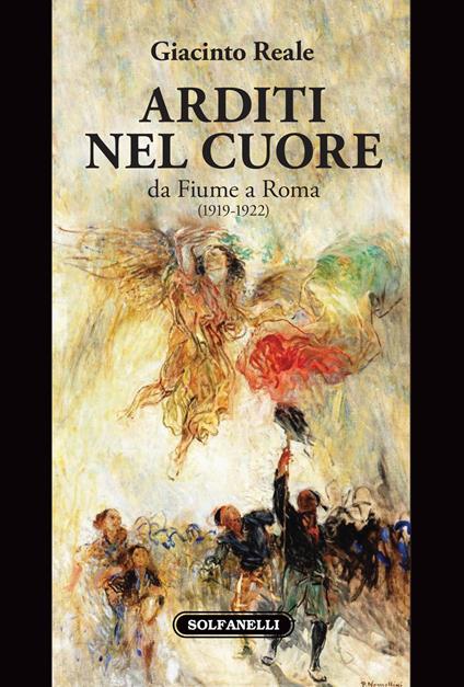 Arditi nel cuore da Fiume a Roma (1919-1922) - Giacinto Reale - copertina