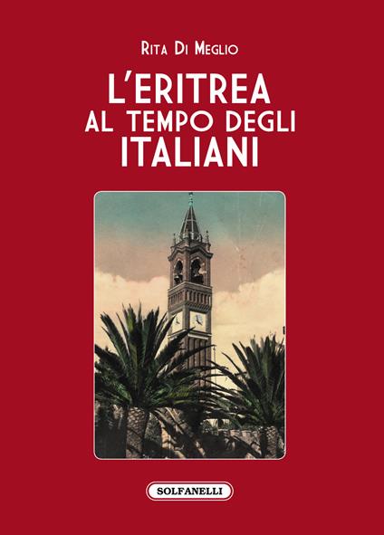 L'Eritrea al tempo degli italiani. La splendida illusione - Rita Di Meglio - copertina