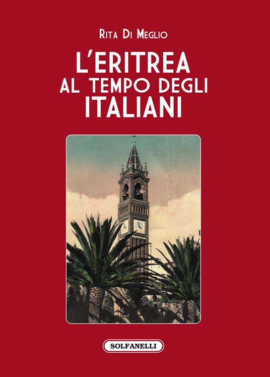 L'Eritrea al tempo degli italiani. La splendida illusione - Rita Di Meglio - copertina