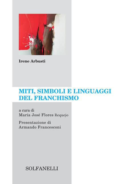 Miti, simboli e linguaggi del franchismo - Irene Arbusti - copertina