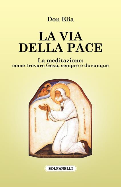 La via della pace. La meditazione: come trovare Gesù, sempre e dovunque - Elia - copertina