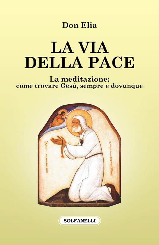 La via della pace. La meditazione: come trovare Gesù, sempre e dovunque - Elia - copertina