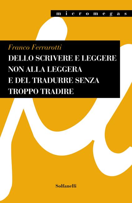 Dello scrivere e leggere non alla leggera e del tradurre senza troppo tradire - Franco Ferrarotti - copertina