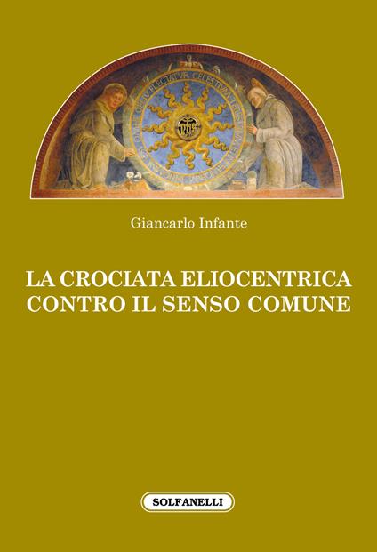 La crociata eliocentrica contro il senso comune - Giancarlo Infante - copertina