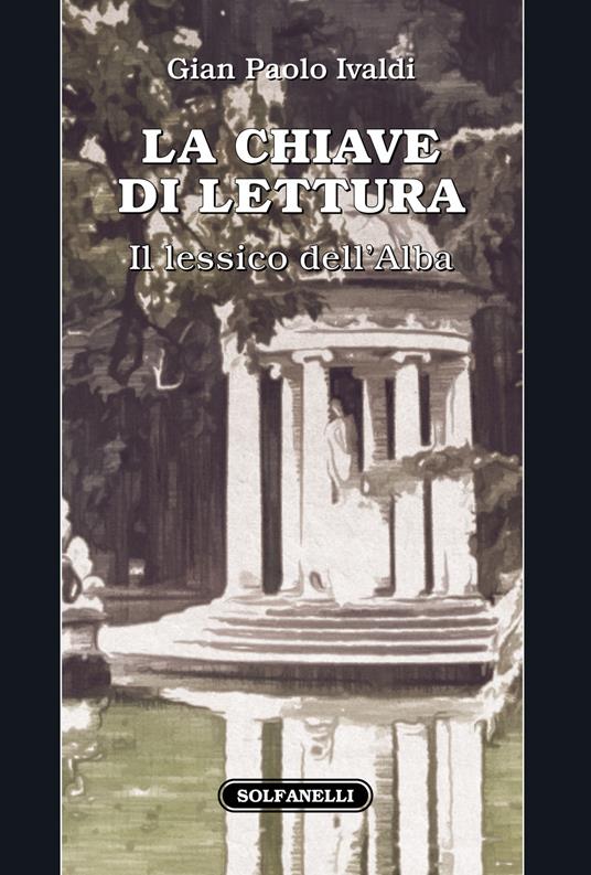 La chiave di lettura. Il lessico dell'Alba - Gianpaolo Ivaldi - copertina