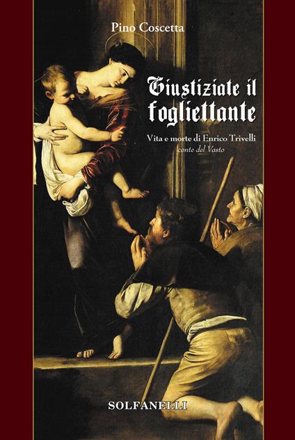 Giustiziate il fogliettante. Vita e morte di Enrico Trivelli conte del Vasto - Pino Coscetta - copertina