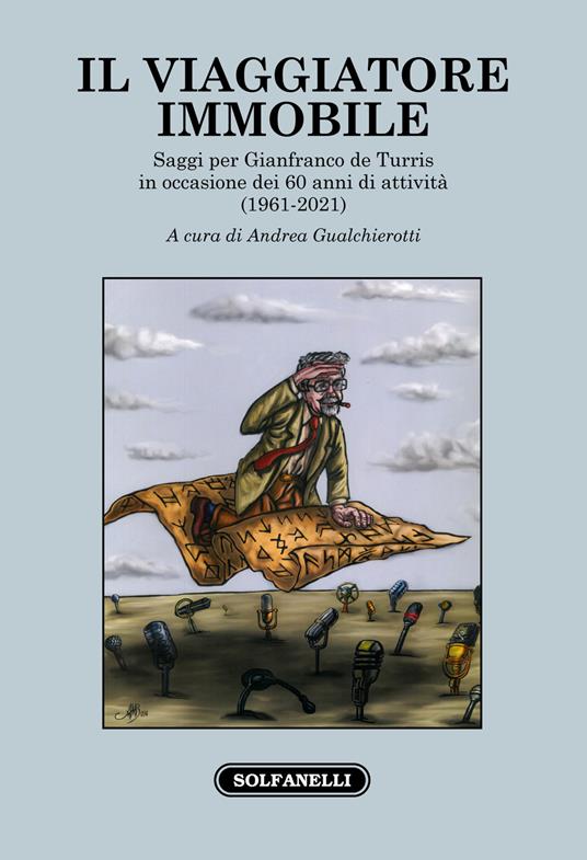 Il viaggiatore immobile. Saggi per Gianfranco de Turris in occasione dei 60 anni di attività (1961-2021) - copertina