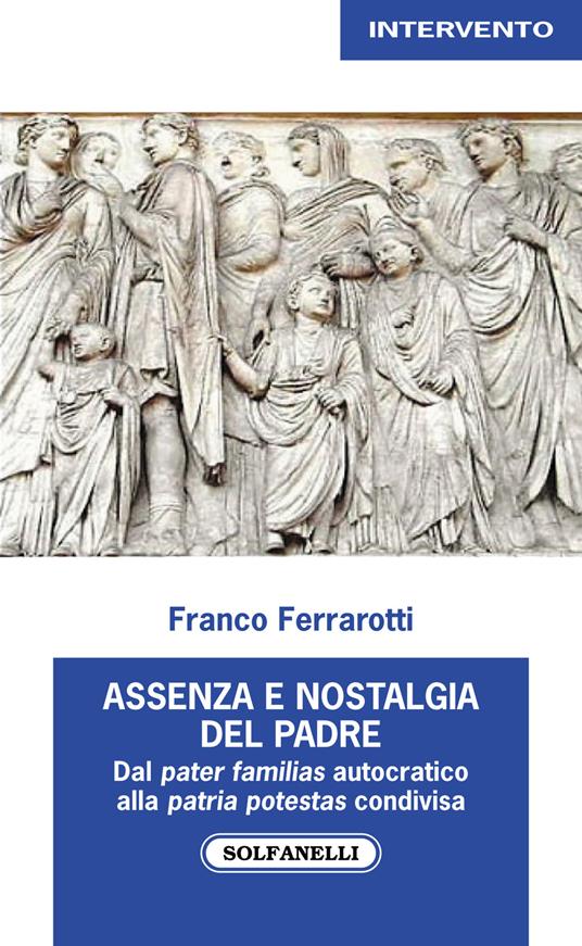 Assenza nostalgica del padre. Dal pater familias autocratico alla patria potestas condivisa - Franco Ferrarotti - copertina