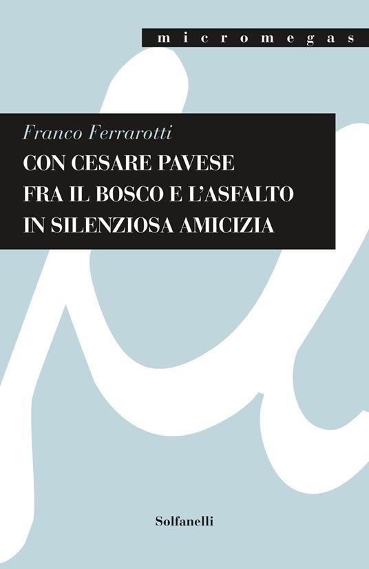 Con Cesare Pavese fra il bosco e l'asfalto in silenziosa amicizia - Franco Ferrarotti - copertina