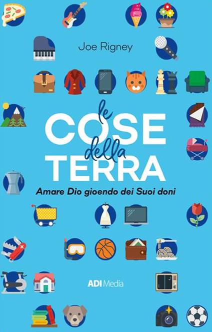 Le cose della Terra. Amare Dio gioendo dei suoi doni - Joe Rigney - copertina