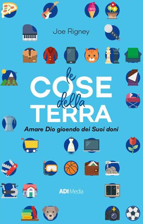 Le cose della Terra. Amare Dio gioendo dei suoi doni - Joe Rigney - copertina