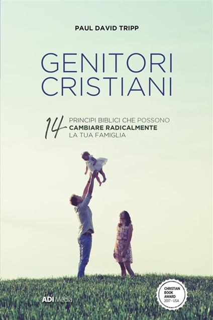 Genitori cristiani. 14 princìpi biblici che possono cambiare radicalmente la tua famiglia - Paul David Tripp - ebook