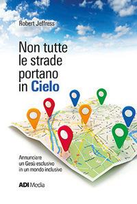 Non tutte le strade portano in cielo. Annunciare un Gesù esclusivo in un mondo inclusivo - Robert Jeffress - ebook