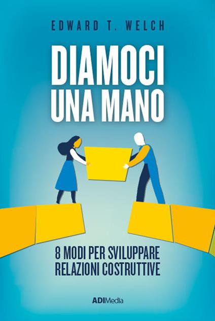 Diamoci una mano. 8 modi per sviluppare relazioni costruttive. Nuova ediz. - Edward T. Welch - copertina