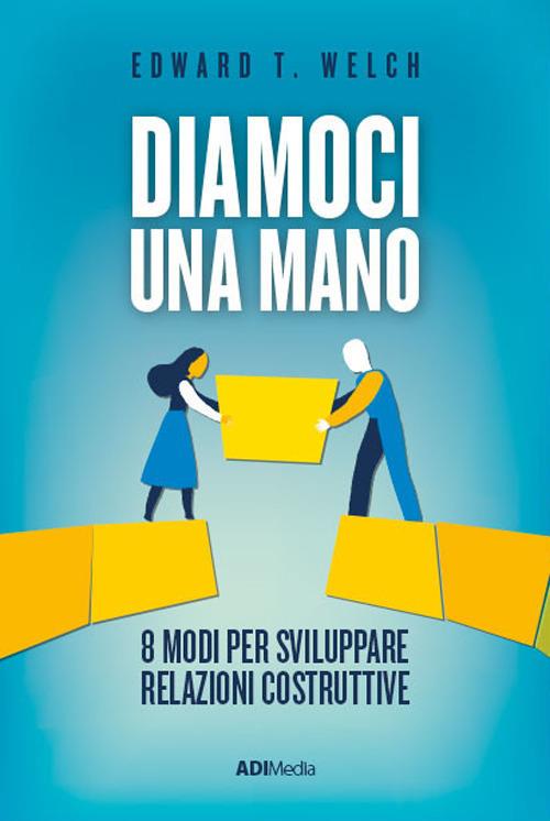 Diamoci una mano. 8 modi per sviluppare relazioni costruttive. Nuova ediz. - Edward T. Welch - copertina