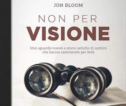 Non per visione. Un sguardo nuovo a storie antiche di uomini che hanno camminato per fede. Audiolibro - Jon Bloom - copertina